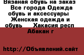 Вязаная обувь на заказ  - Все города Одежда, обувь и аксессуары » Женская одежда и обувь   . Хакасия респ.,Абакан г.